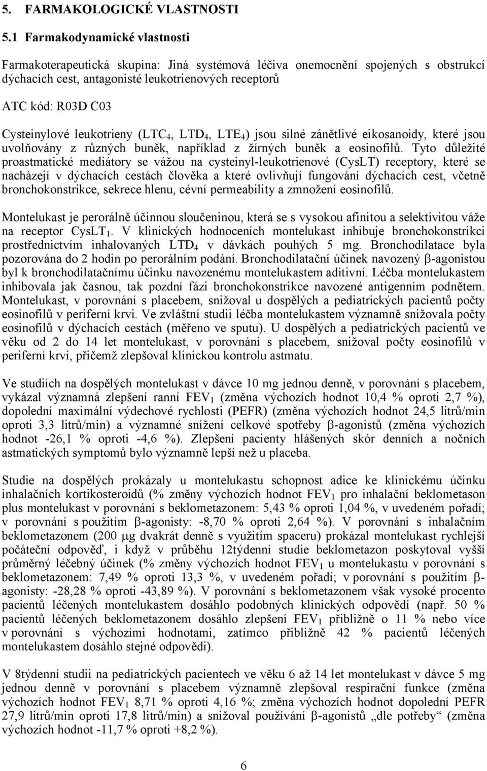 leukotrieny (LTC 4, LTD 4, LTE 4 ) jsou silné zánětlivé eikosanoidy, které jsou uvolňovány z různých buněk, například z žírných buněk a eosinofilů.