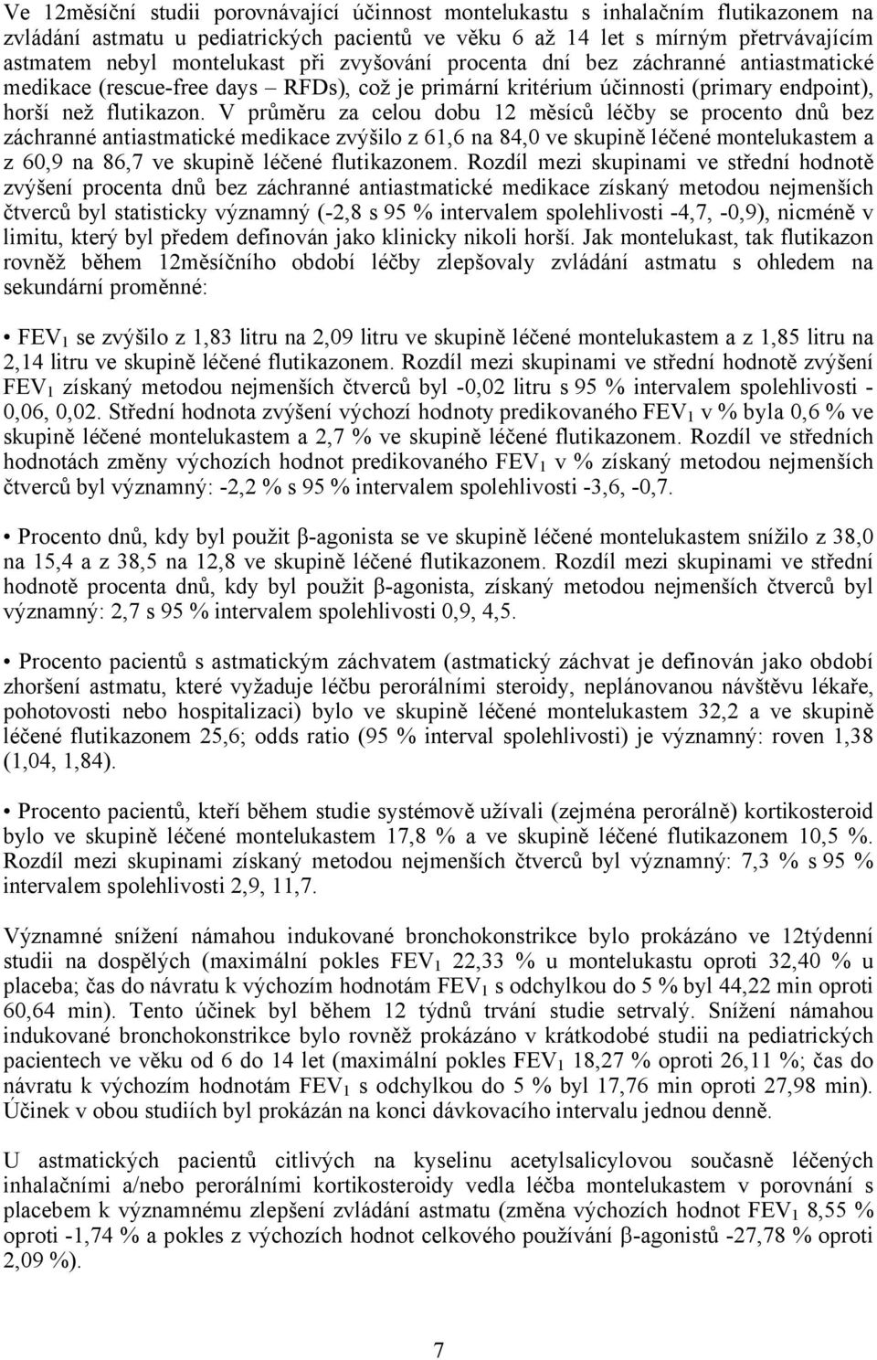 V průměru za celou dobu 12 měsíců léčby se procento dnů bez záchranné antiastmatické medikace zvýšilo z 61,6 na 84,0 ve skupině léčené montelukastem a z 60,9 na 86,7 ve skupině léčené flutikazonem.