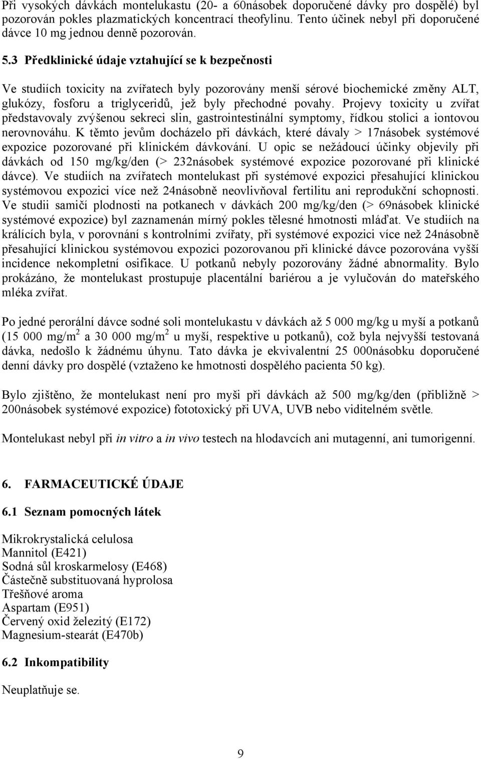 3 Předklinické údaje vztahující se k bezpečnosti Ve studiích toxicity na zvířatech byly pozorovány menší sérové biochemické změny ALT, glukózy, fosforu a triglyceridů, jež byly přechodné povahy.