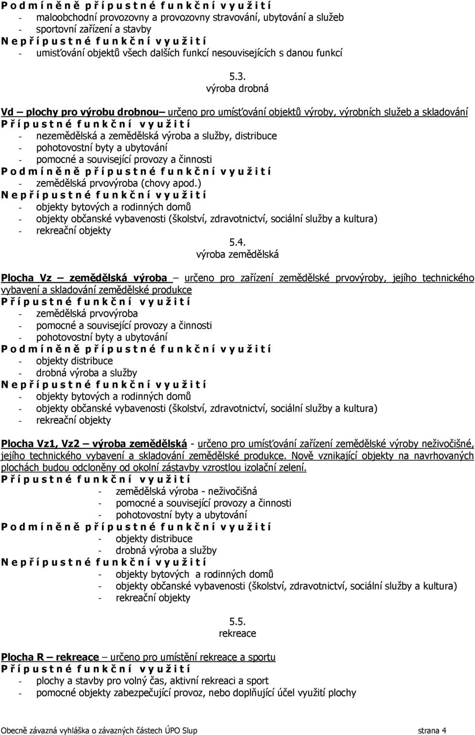 - zemědělská prvovýroba (chovy apod.) - objekty bytových a rodinných domů - objekty občanské vybavenosti (školství, zdravotnictví, sociální služby a kultura) - rekreační objekty 5.4.