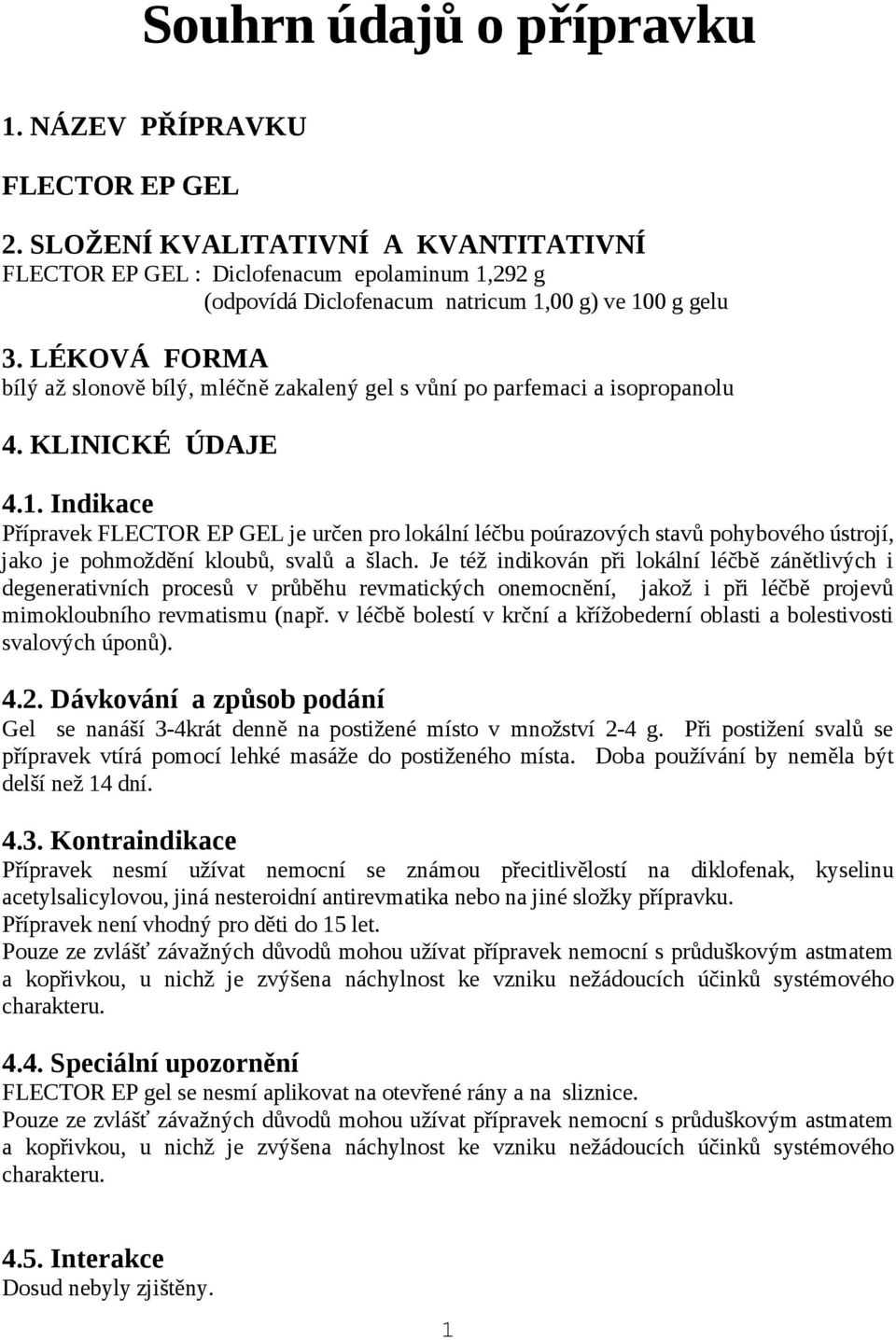 LÉKOVÁ FORMA bílý až slonově bílý, mléčně zakalený gel s vůní po parfemaci a isopropanolu 4. KLINICKÉ ÚDAJE 4.1.