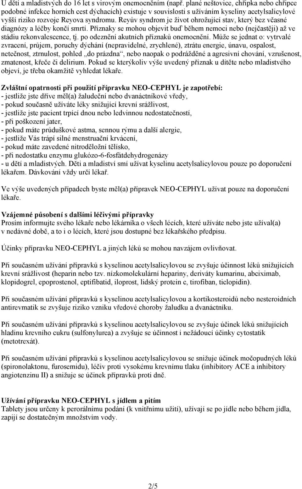 Reyův syndrom je život ohrožující stav, který bez včasné diagnózy a léčby končí smrtí. Příznaky se mohou objevit buď během nemoci nebo (nejčastěji) až ve stádiu rekonvalescence, tj.