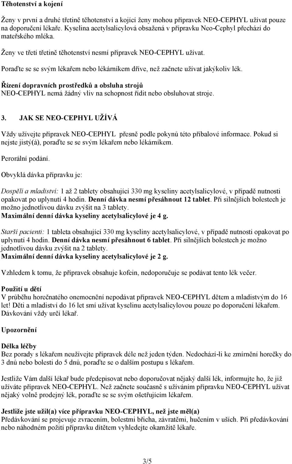 Poraďte se se svým lékařem nebo lékárníkem dříve, než začnete užívat jakýkoliv lék. Řízení dopravních prostředků a obsluha strojů NEO-CEPHYL nemá žádný vliv na schopnost řídit nebo obsluhovat stroje.