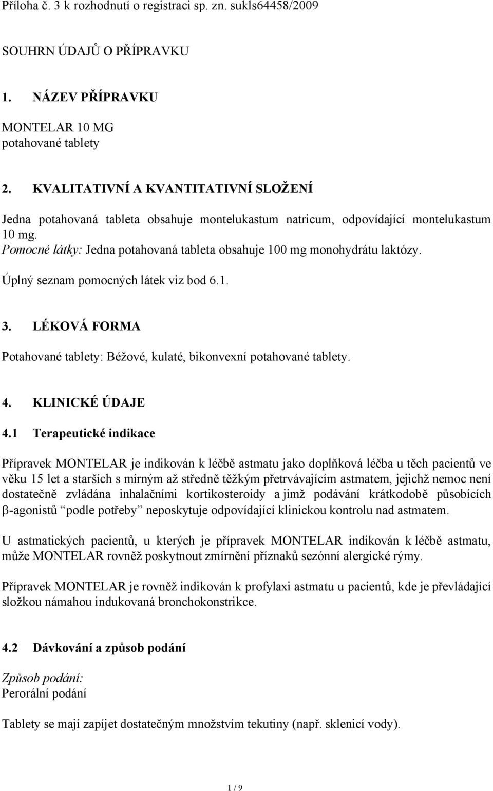 Pomocné látky: Jedna potahovaná tableta obsahuje 100 mg monohydrátu laktózy. Úplný seznam pomocných látek viz bod 6.1. 3.