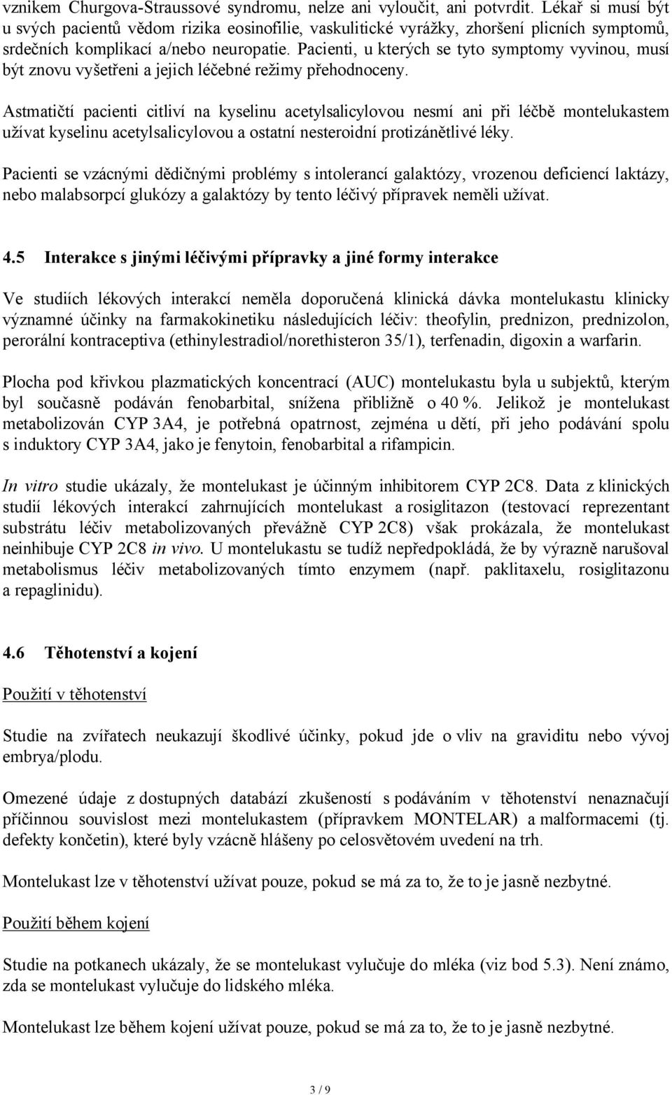 Pacienti, u kterých se tyto symptomy vyvinou, musí být znovu vyšetřeni a jejich léčebné režimy přehodnoceny.