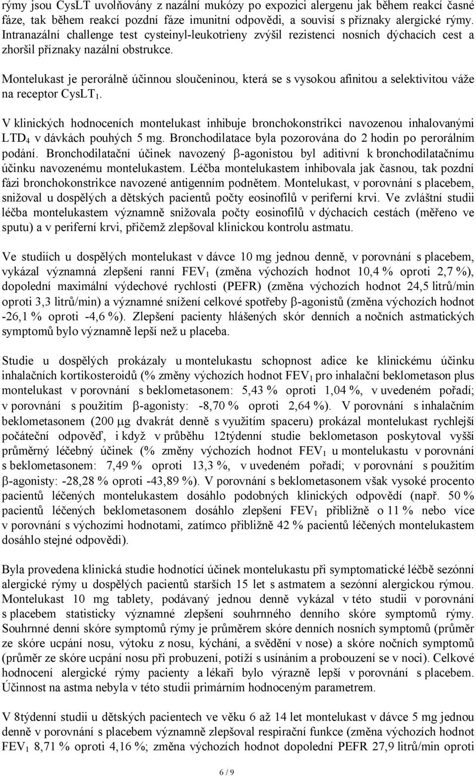 Montelukast je perorálně účinnou sloučeninou, která se s vysokou afinitou a selektivitou váže na receptor CysLT 1.