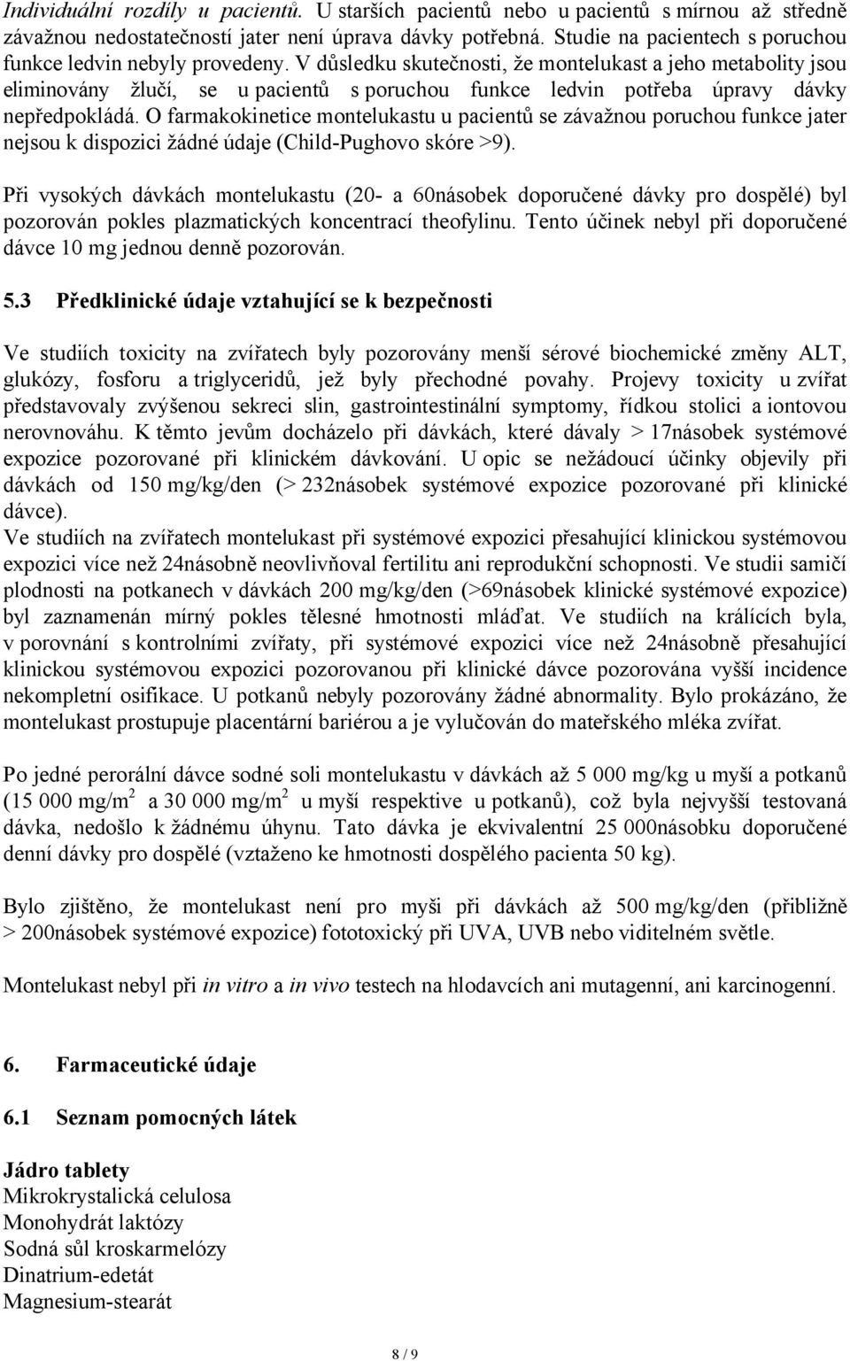 V důsledku skutečnosti, že montelukast a jeho metabolity jsou eliminovány žlučí, se u pacientů s poruchou funkce ledvin potřeba úpravy dávky nepředpokládá.