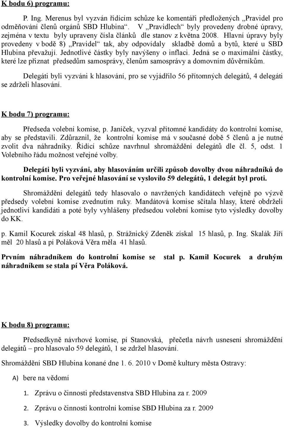 Hlavní úpravy byly provedeny v bodě 8) Pravidel tak, aby odpovídaly skladbě domů a bytů, které u SBD Hlubina převažují. Jednotlivé částky byly navýšeny o inflaci.