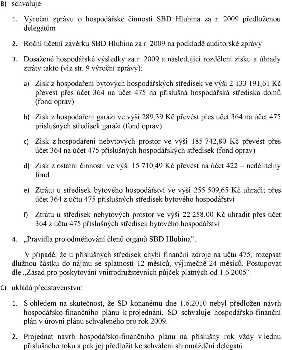 9 výroční zprávy): a) Zisk z hospodaření bytových hospodářských středisek ve výši 2 133 191,61 Kč převést přes účet 364 na účet 475 na příslušná hospodářská střediska domů (fond oprav) b) Zisk z