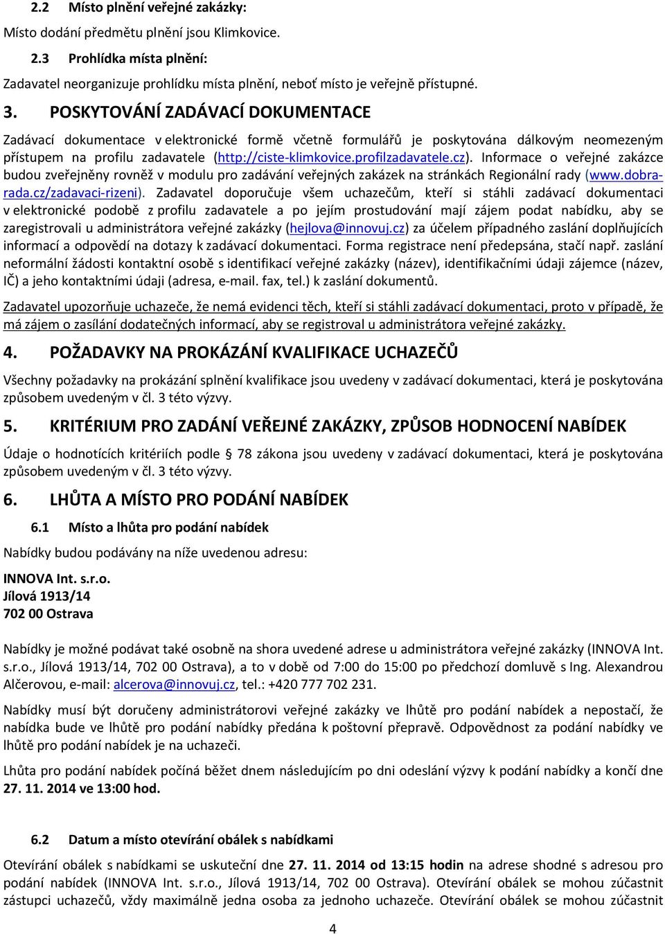 profilzadavatele.cz). Informace o veřejné zakázce budou zveřejněny rovněž v modulu pro zadávání veřejných zakázek na stránkách Regionální rady (www.dobrarada.cz/zadavaci-rizeni).