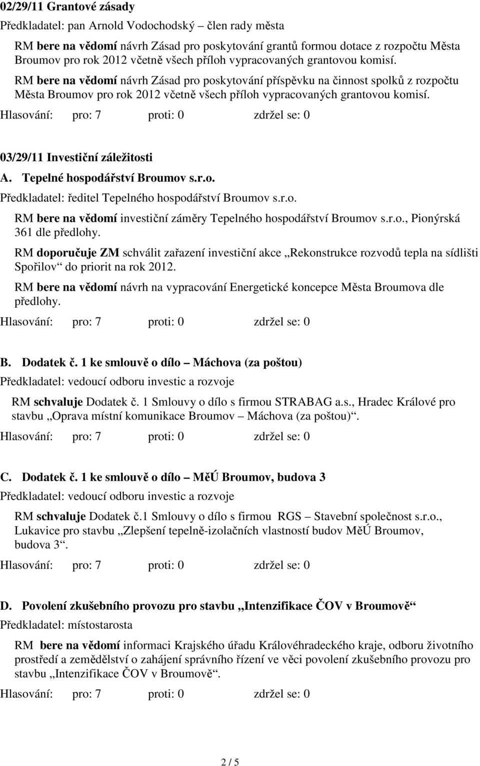 RM bere na vědomí návrh Zásad pro poskytování příspěvku na činnost spolků z rozpočtu Města Broumov pro rok 2012 včetně všech  03/29/11 Investiční záležitosti A. Tepelné hospodářství Broumov s.r.o. Předkladatel: ředitel Tepelného hospodářství Broumov s.