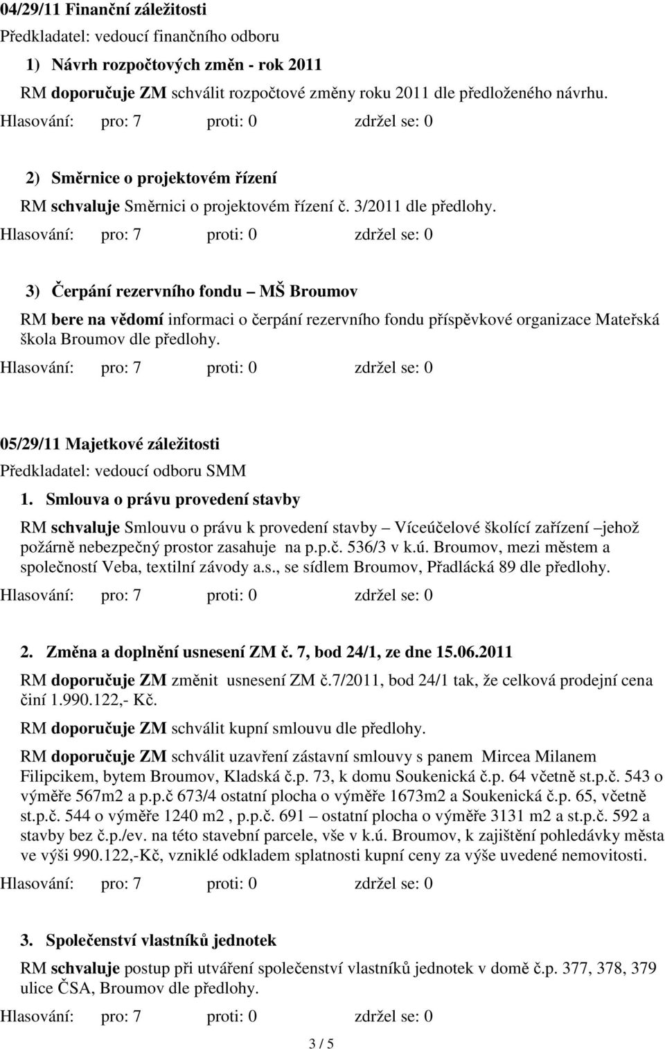 3/2011 dle 3) Čerpání rezervního fondu MŠ Broumov RM bere na vědomí informaci o čerpání rezervního fondu příspěvkové organizace Mateřská škola Broumov dle 05/29/11 Majetkové záležitosti Předkladatel: