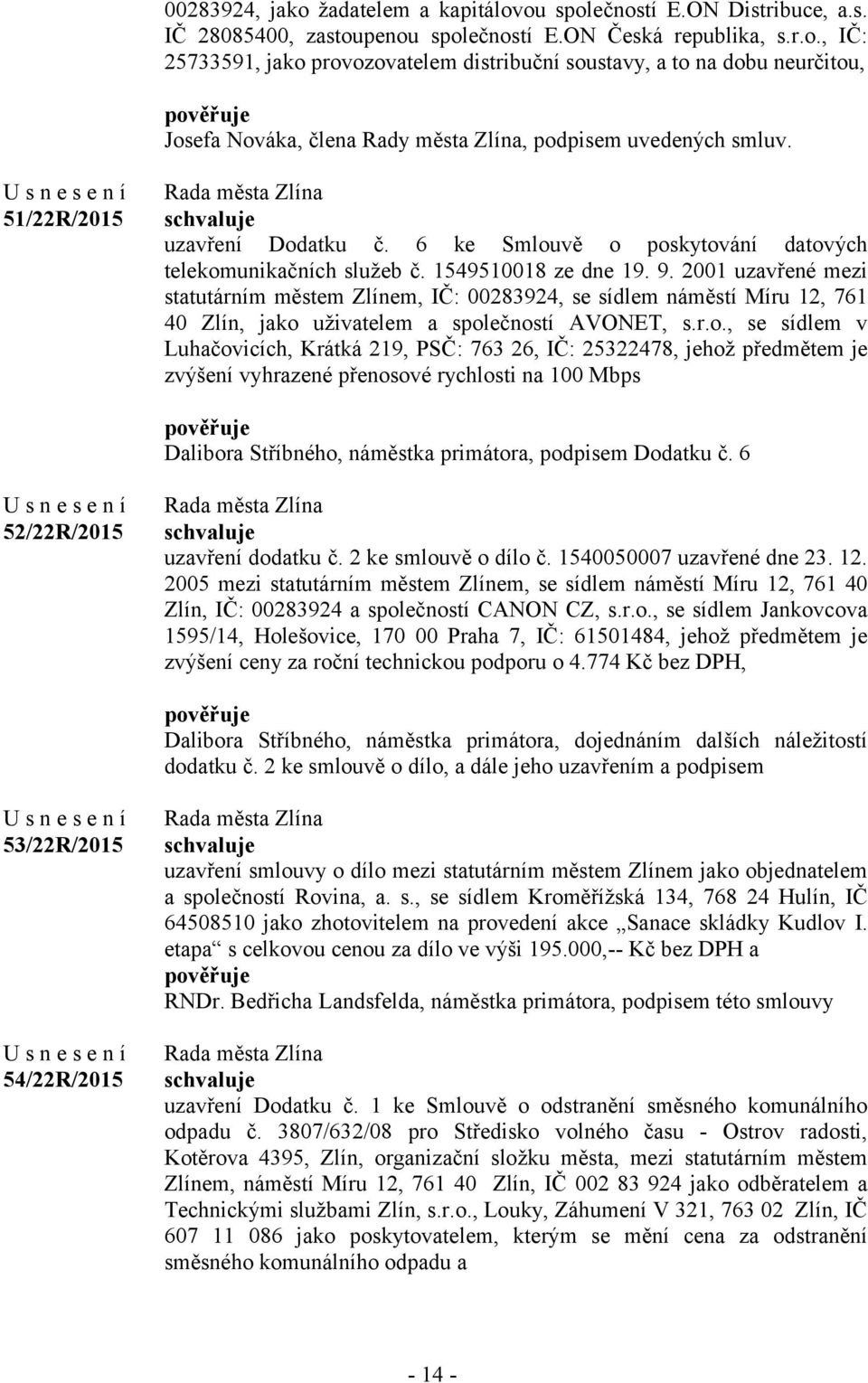 2001 uzavřené mezi statutárním městem Zlínem, IČ: 00283924, se sídlem náměstí Míru 12, 761 40 Zlín, jako 