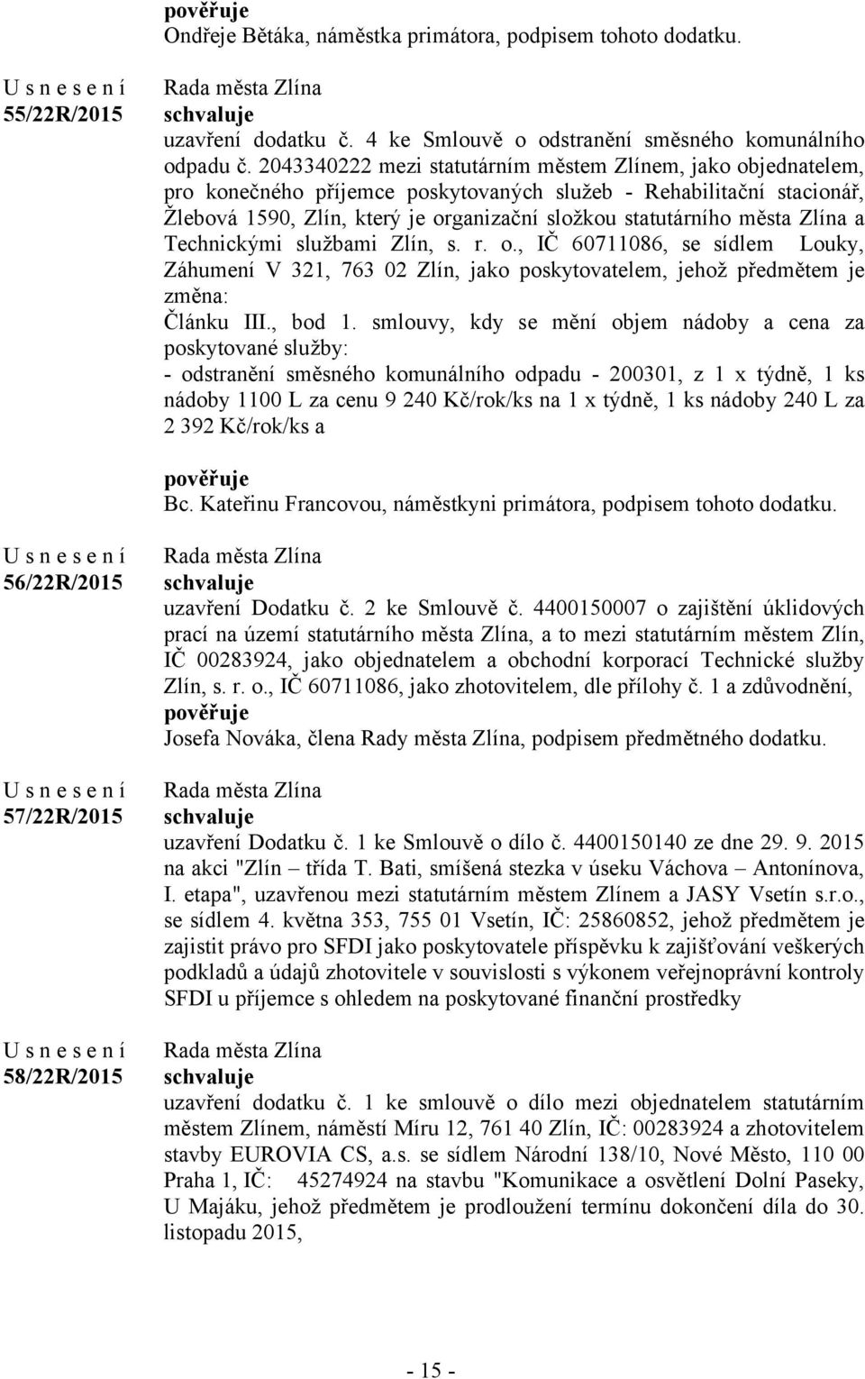 města Zlína a Technickými službami Zlín, s. r. o., IČ 60711086, se sídlem Louky, Záhumení V 321, 763 02 Zlín, jako poskytovatelem, jehož předmětem je změna: Článku III., bod 1.