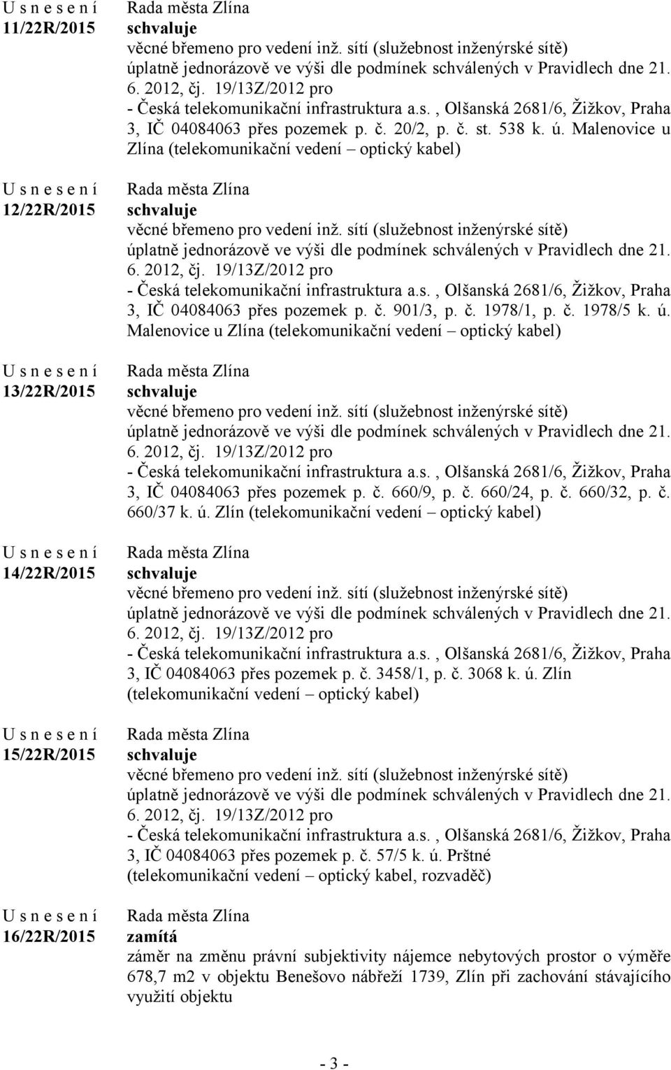 č. 20/2, p. č. st. 538 k. ú. Malenovice u Zlína (telekomunikační vedení optický kabel) věcné břemeno pro vedení inž.  č. 901/3, p. č. 1978/1, p. č. 1978/5 k. ú. Malenovice u Zlína (telekomunikační vedení optický kabel) věcné břemeno pro vedení inž.  č. 660/9, p.