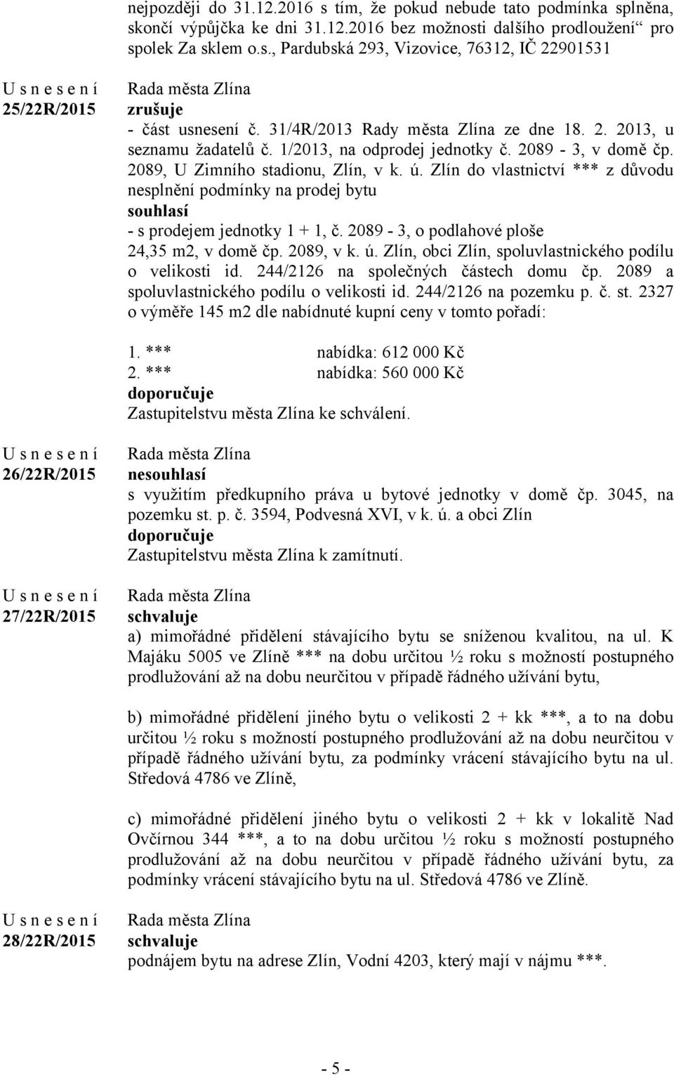 Zlín do vlastnictví *** z důvodu nesplnění podmínky na prodej bytu souhlasí - s prodejem jednotky 1 + 1, č. 2089-3, o podlahové ploše 24,35 m2, v domě čp. 2089, v k. ú.