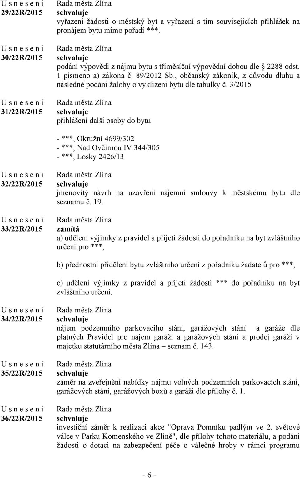 3/2015 přihlášení další osoby do bytu - ***, Okružní 4699/302 - ***, Nad Ovčírnou IV 344/305 - ***, Losky 2426/13 32/22R/2015 33/22R/2015 jmenovitý návrh na uzavření nájemní smlouvy k městskému bytu