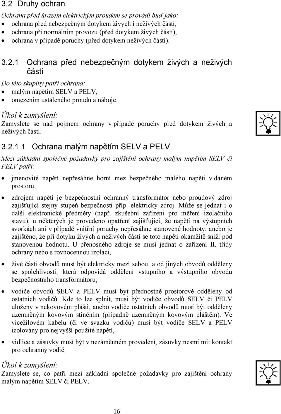 1 Ochrana před nebezpečným dotykem živých a neživých částí Do této skupiny patří ochrana: malým napětím SELV a PELV, omezením ustáleného proudu a náboje.