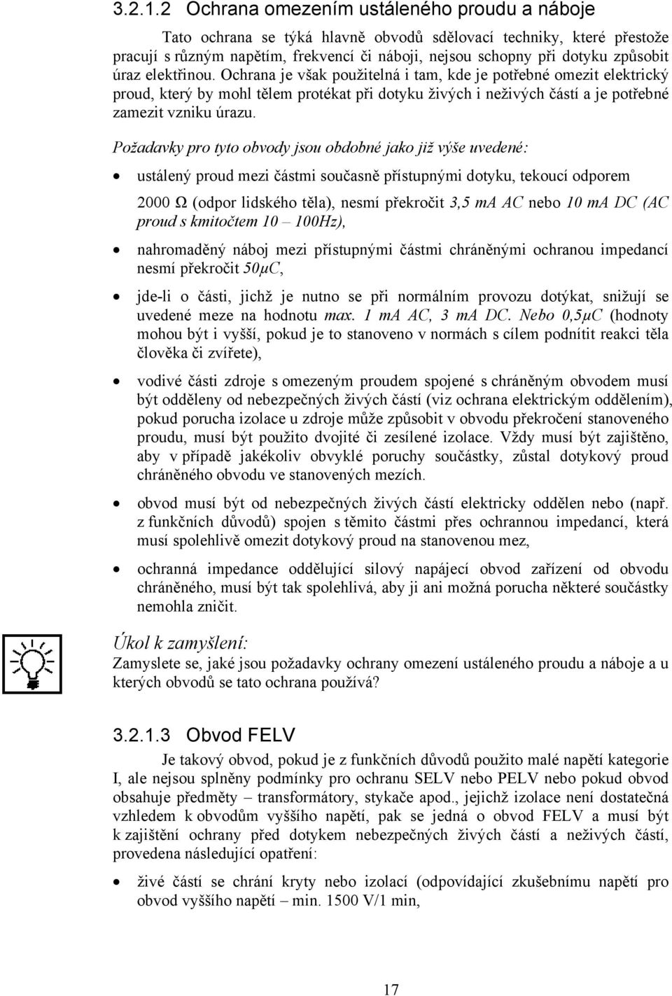 úraz elektřinou. Ochrana je však použitelná i tam, kde je potřebné omezit elektrický proud, který by mohl tělem protékat při dotyku živých i neživých částí a je potřebné zamezit vzniku úrazu.