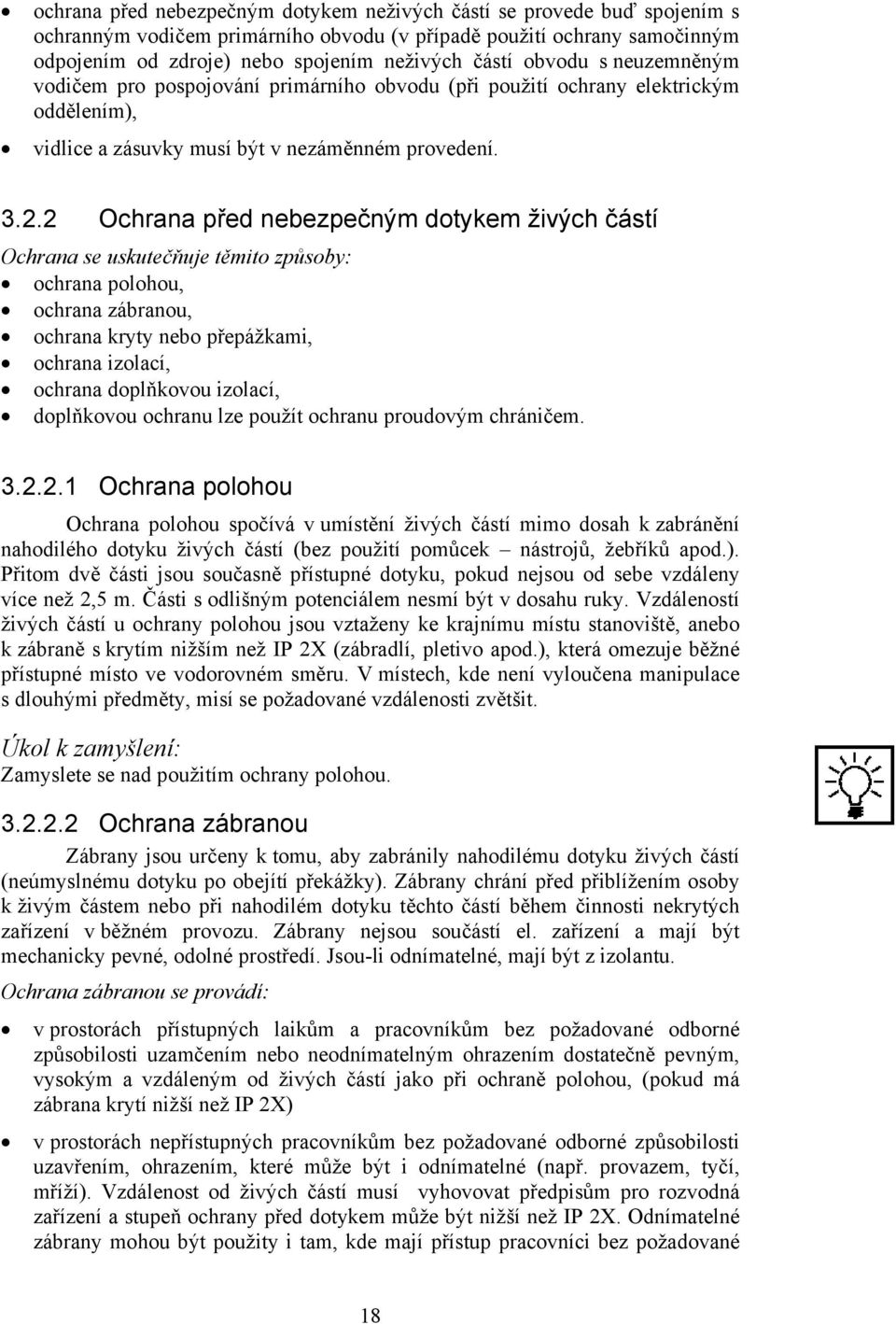 2 Ochrana před nebezpečným dotykem živých částí Ochrana se uskutečňuje těmito způsoby: ochrana polohou, ochrana zábranou, ochrana kryty nebo přepážkami, ochrana izolací, ochrana doplňkovou izolací,