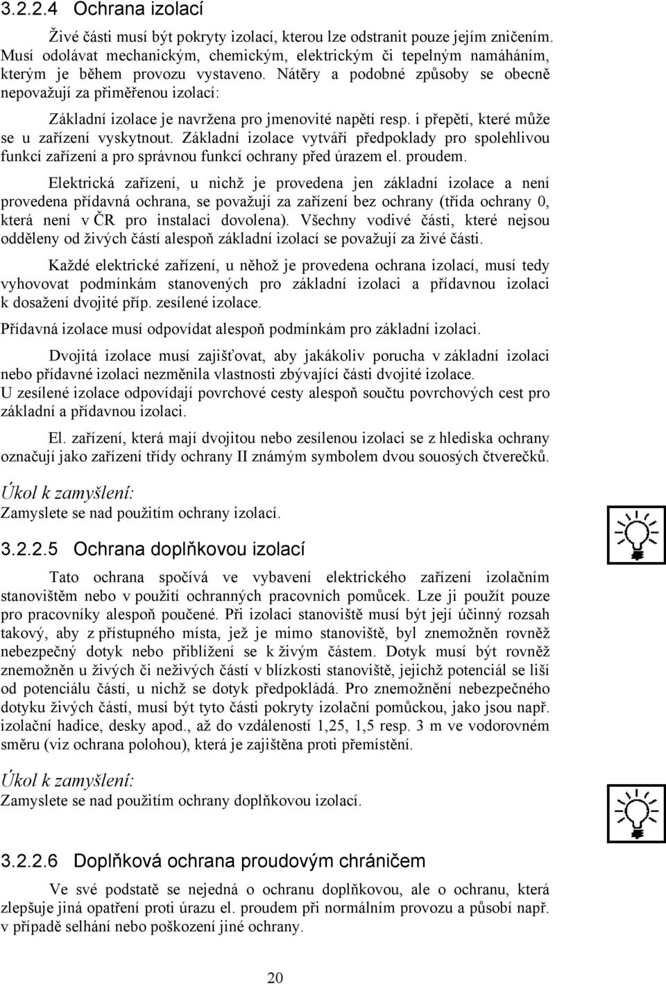 Nátěry a podobné způsoby se obecně nepovažují za přiměřenou izolací: Základní izolace je navržena pro jmenovité napětí resp. i přepětí, které může se u zařízení vyskytnout.