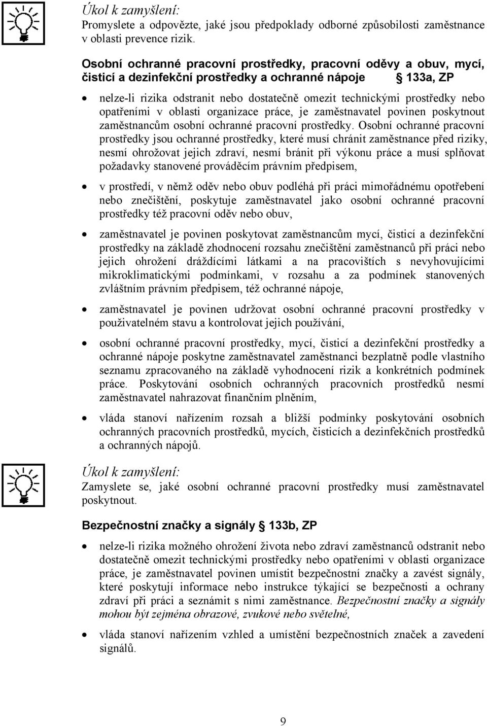 nebo opatřeními v oblasti organizace práce, je zaměstnavatel povinen poskytnout zaměstnancům osobní ochranné pracovní prostředky.