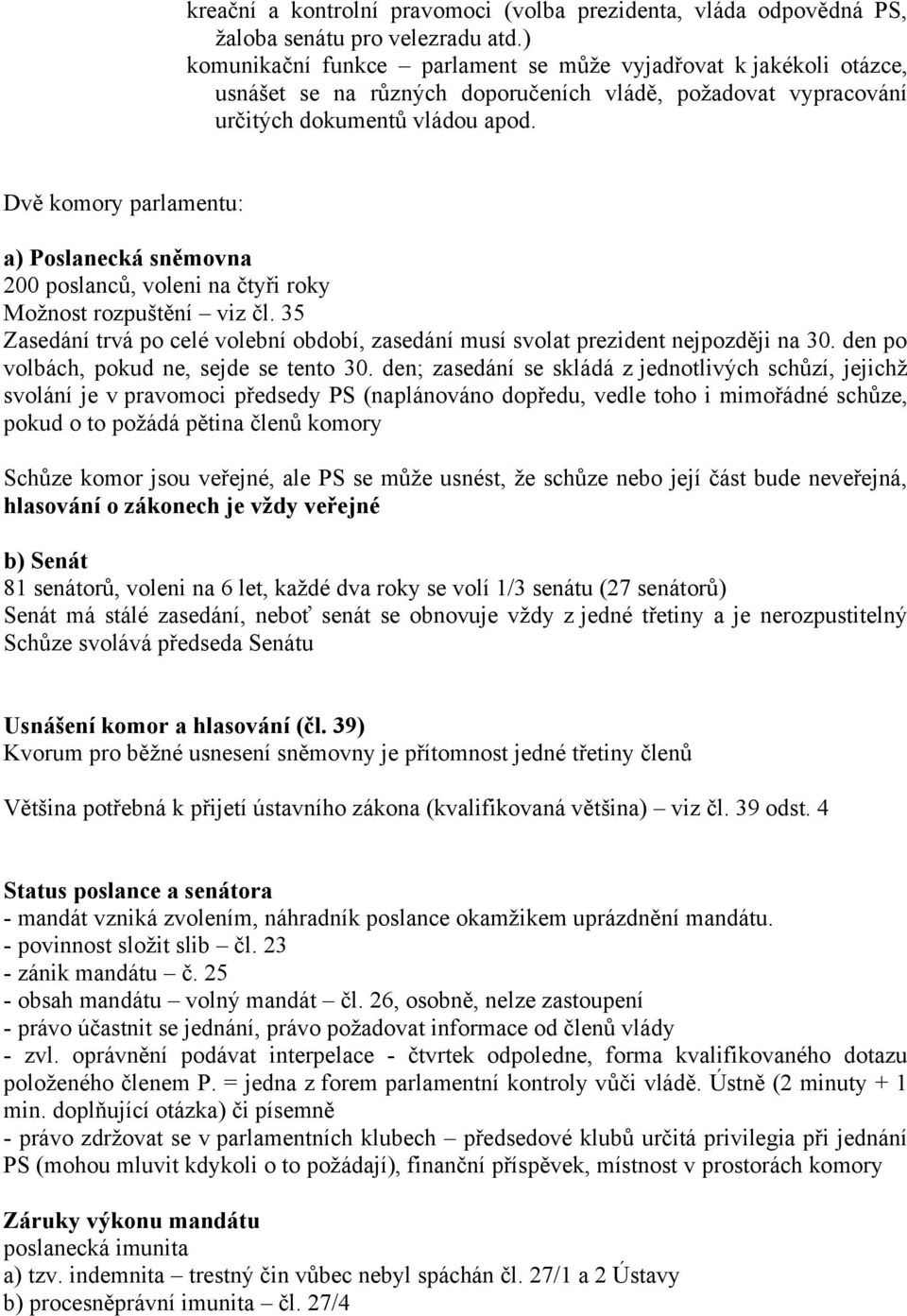 Dvě komory parlamentu: a) Poslanecká sněmovna 200 poslanců, voleni na čtyři roky Možnost rozpuštění viz čl. 35 Zasedání trvá po celé volební období, zasedání musí svolat prezident nejpozději na 30.