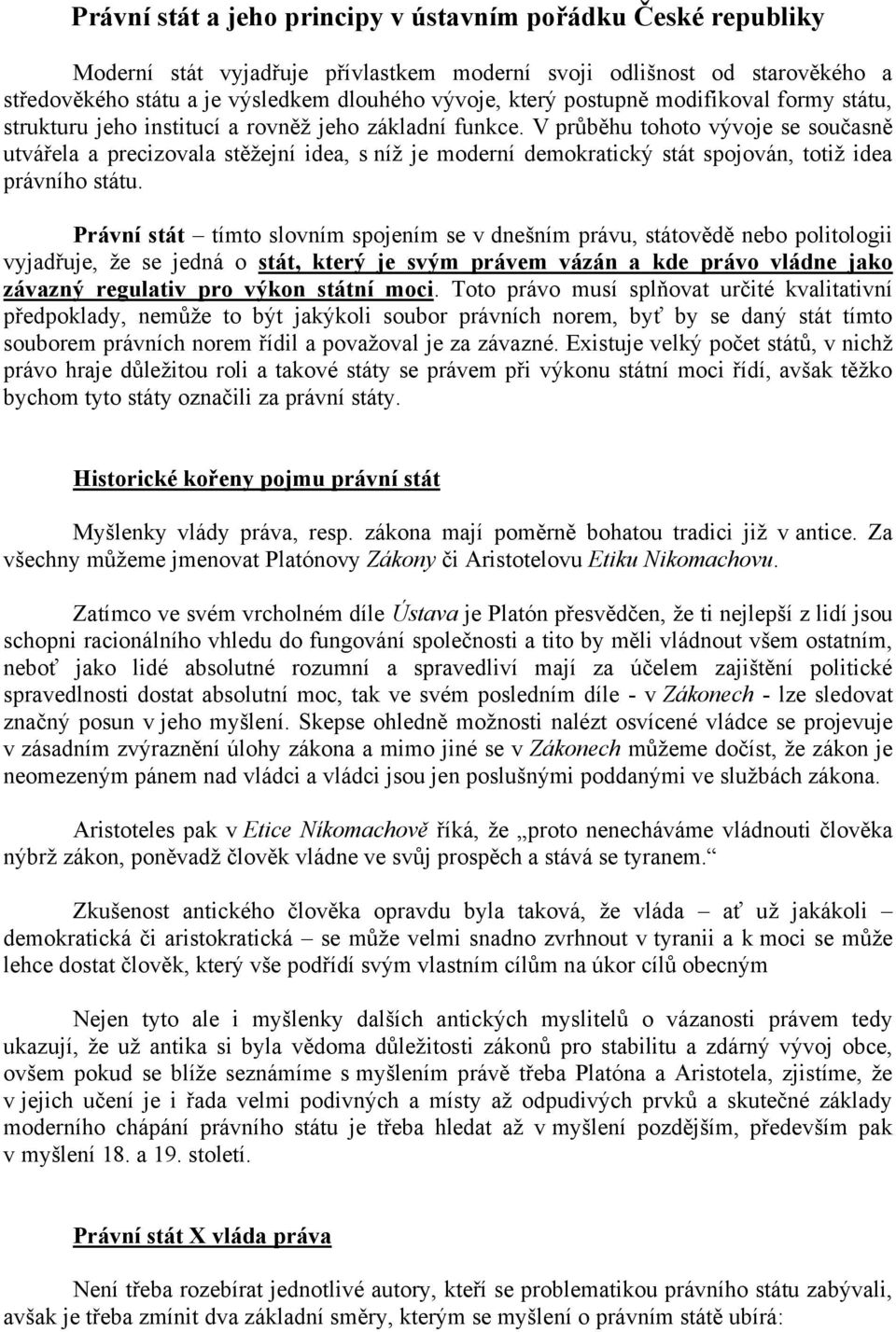 V průběhu tohoto vývoje se současně utvářela a precizovala stěžejní idea, s níž je moderní demokratický stát spojován, totiž idea právního státu.