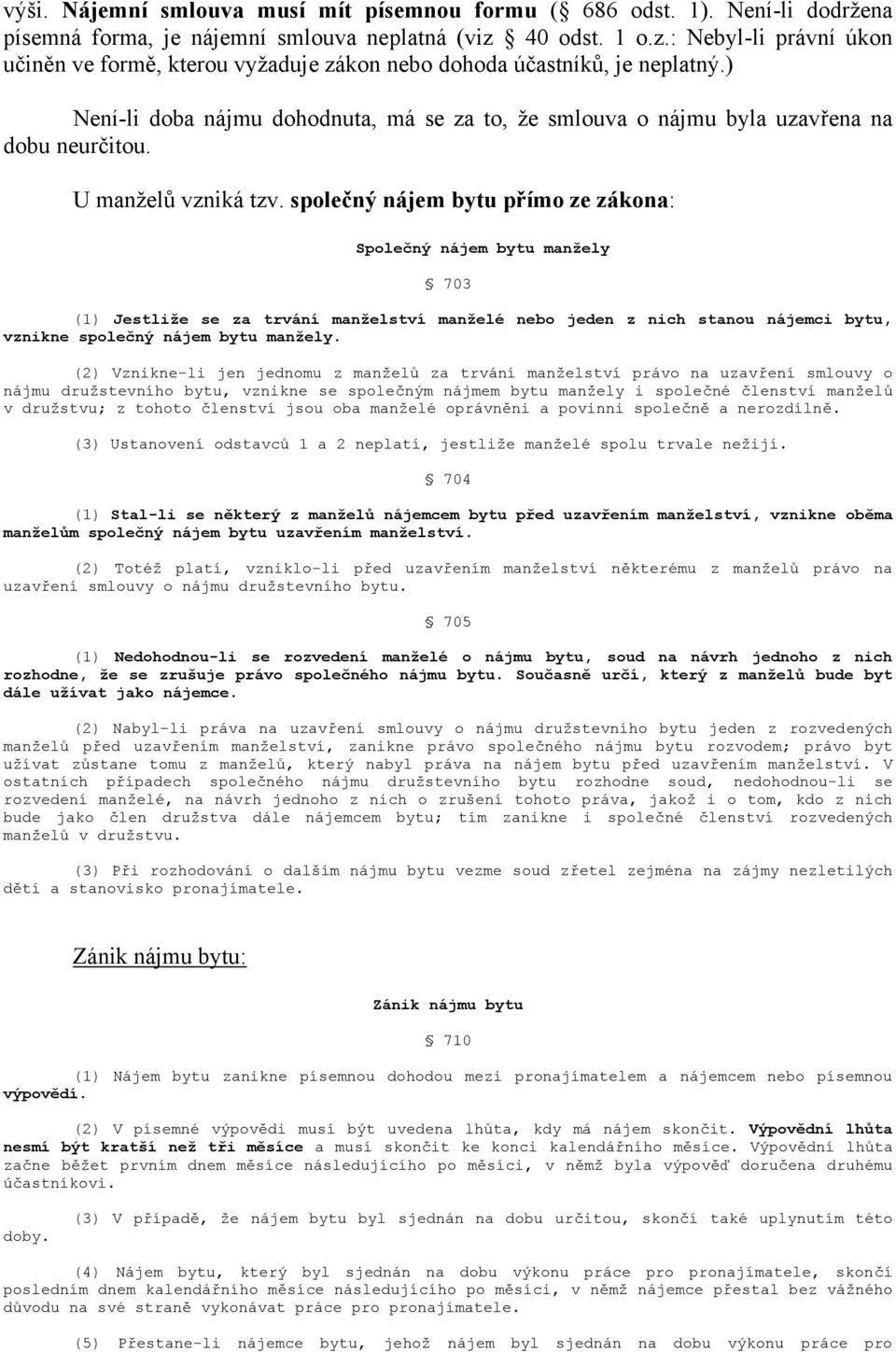 ) Není-li doba nájmu dohodnuta, má se za to, že smlouva o nájmu byla uzavřena na dobu neurčitou. U manželů vzniká tzv.