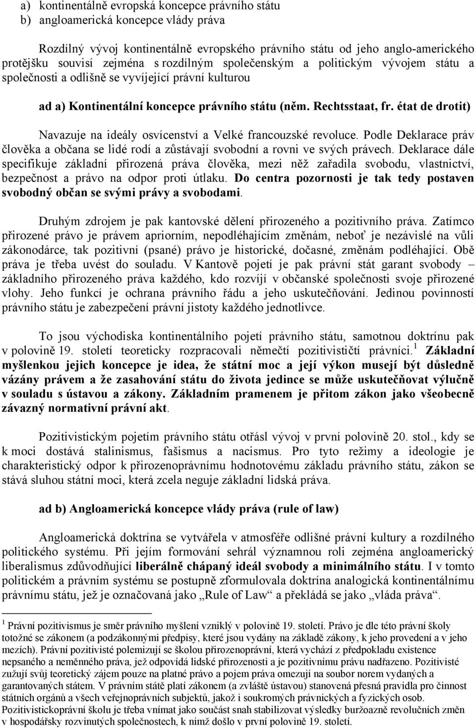 état de drotit) Navazuje na ideály osvícenství a Velké francouzské revoluce. Podle Deklarace práv člověka a občana se lidé rodí a zůstávají svobodní a rovni ve svých právech.