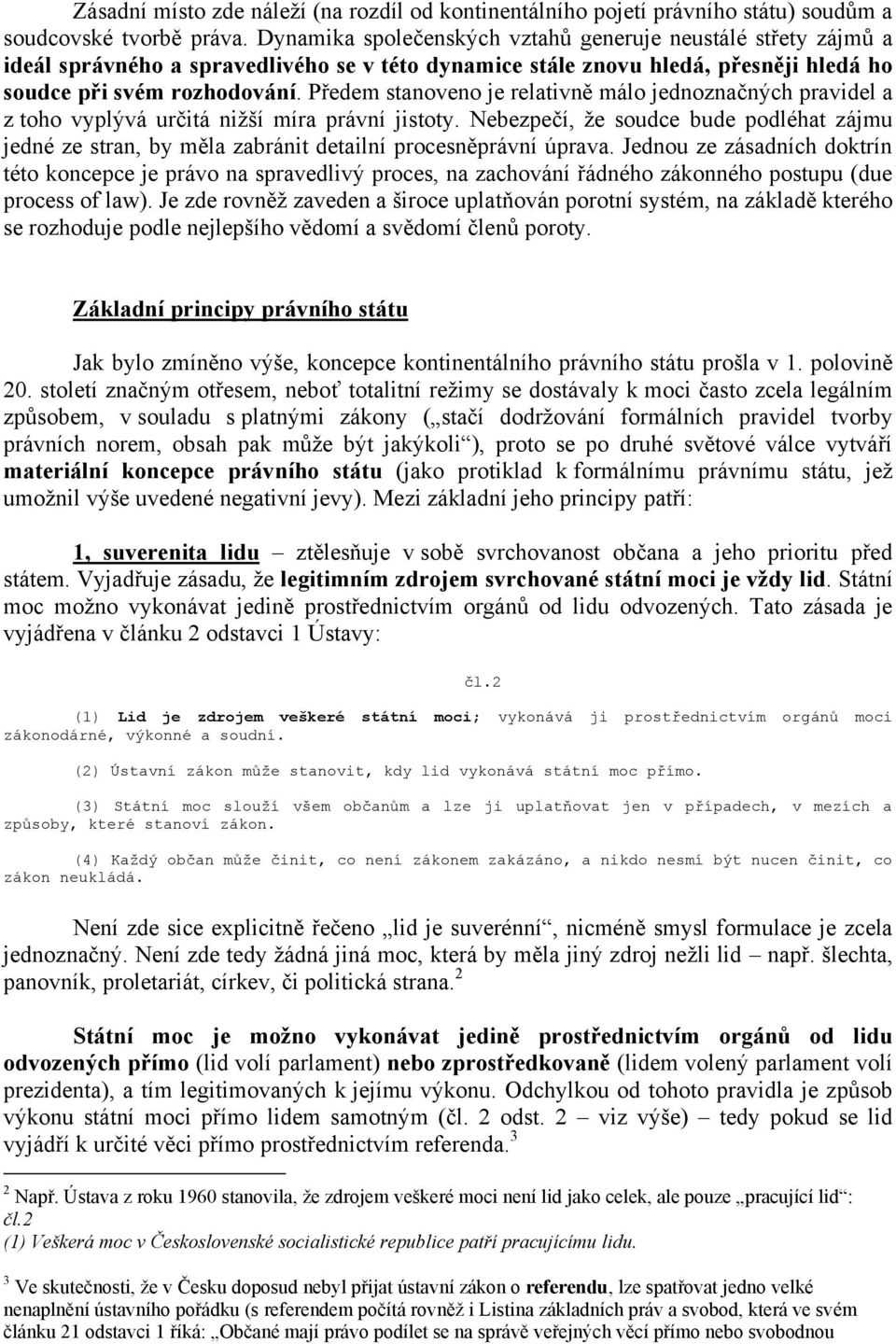 Předem stanoveno je relativně málo jednoznačných pravidel a z toho vyplývá určitá nižší míra právní jistoty.