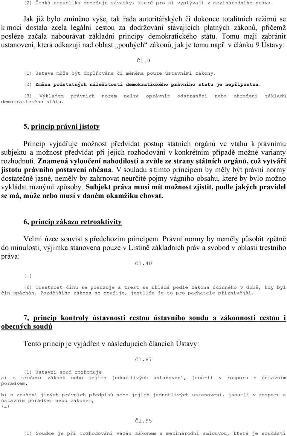 základní principy demokratického státu. Tomu mají zabránit ustanovení, která odkazují nad oblast pouhých zákonů, jak je tomu např. v článku 9 Ústavy: Čl.