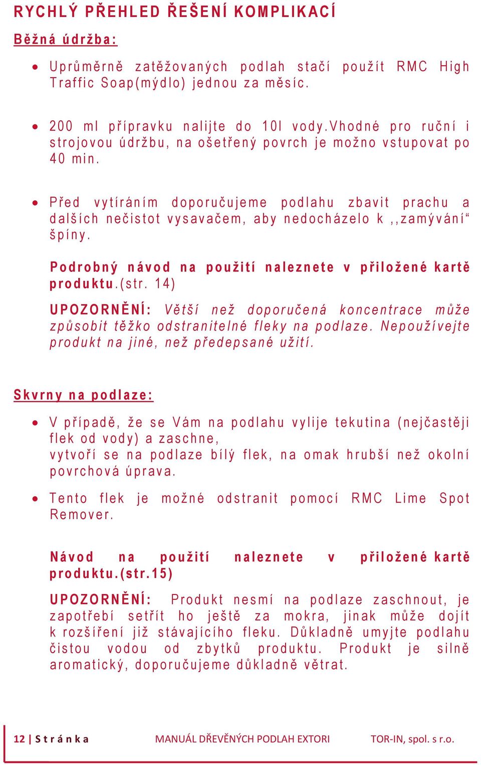 V h o d n é p r o r u č n í i s t r o j o v o u ú d r ž b u, n a o š e t ř e n ý p o v r c h j e m o ž n o v s t u p o v a t p o 4 0 m i n.