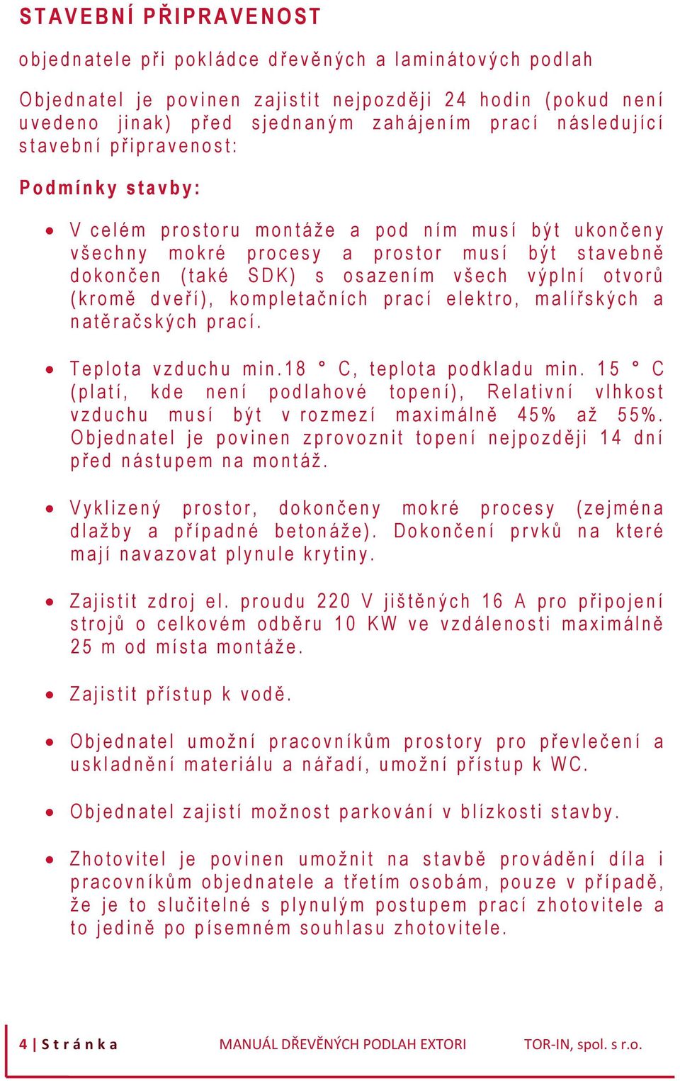 í n k y s t a v b y : V c e l é m p r o s t o r u m o n t á ž e a p o d n í m m u s í b ý t u k o n č e n y v š e c h n y m o k r é p r o c e s y a p r o s t o r m u s í b ý t s t a v e b n ě d o k o