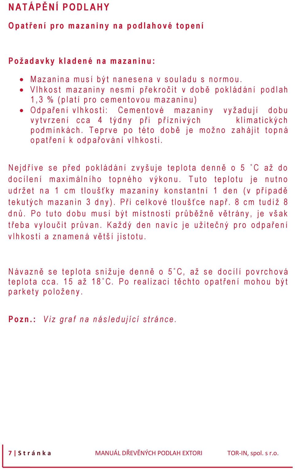 V l h k o s t m a z a n i n y n e s m í p ř e k r o č i t v d o b ě p o k l á d á n í p o d l a h 1, 3 % ( p l a t í p r o c e m e n t o v o u m a z a n i n u ) O d p a ř e n í v l h k o s t i : C e