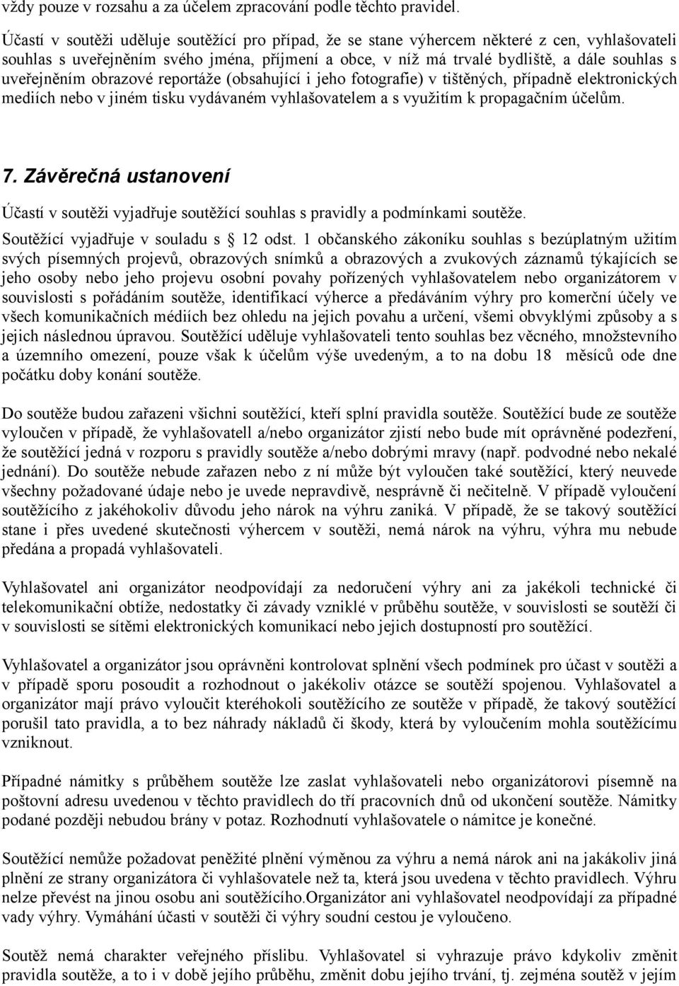 uveřejněním obrazové reportáže (obsahující i jeho fotografie) v tištěných, případně elektronických mediích nebo v jiném tisku vydávaném vyhlašovatelem a s využitím k propagačním účelům. 7.