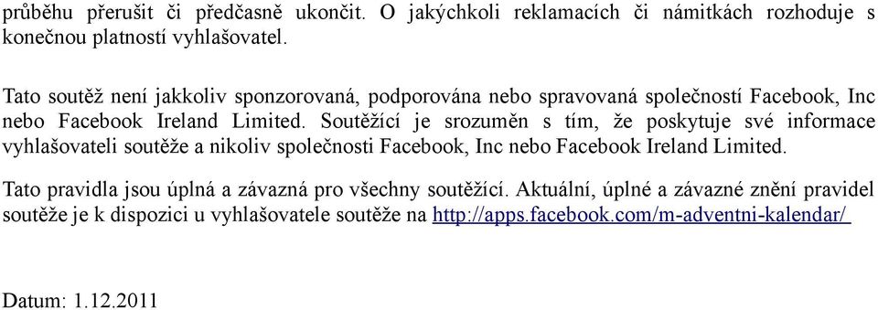 Soutěžící je srozuměn s tím, že poskytuje své informace vyhlašovateli soutěže a nikoliv společnosti Facebook, Inc nebo Facebook Ireland Limited.