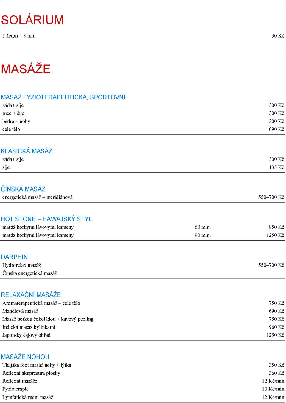 masáţ meridiánová 550 700 Kč HOT STONE HAWAJSKÝ STYL masáţ horkými lávovými kameny 60 min. 850 Kč masáţ horkými lávovými kameny 90 min.