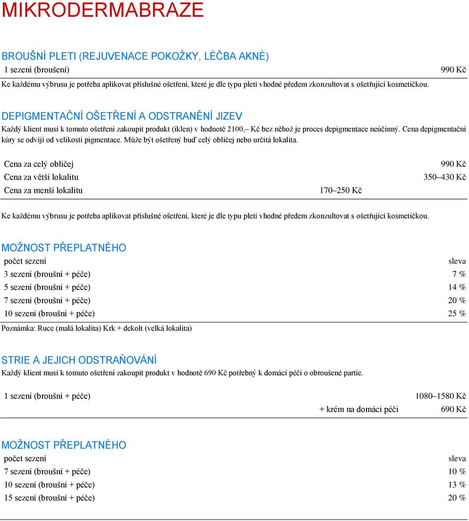 DEPIGMENTAČNÍ OŠETŘENÍ A ODSTRANĚNÍ JIZEV Kaţdý klient musí k tomuto ošetření zakoupit produkt (iklen) v hodnotě 2100, Kč bez něhoţ je proces depigmentace neúčinný.