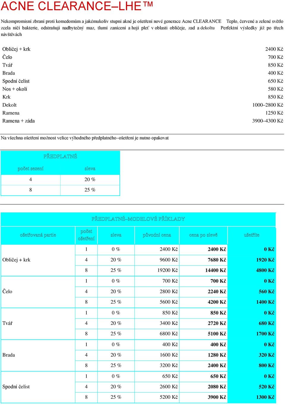 2400 Kč 700 Kč 850 Kč 400 Kč 650 Kč 580 Kč 850 Kč 1000 2800 Kč 1250 Kč 3900 4300 Kč Na všechna ošetření moţnost velice výhodného předplatného ošetření je nutno opakovat 4 20 % 8 25 % 1 0 % 2400 Kč