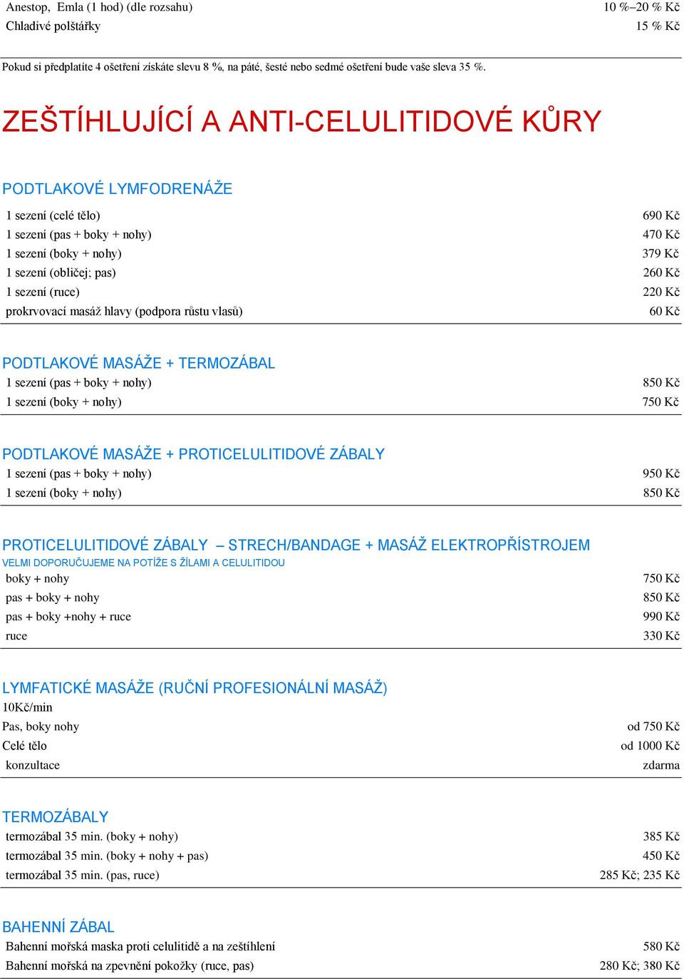 (ruce) 220 Kč prokrvovací masáţ hlavy (podpora růstu vlasů) 60 Kč PODTLAKOVÉ MASÁŽE + TERMOZÁBAL 1 sezení (pas + boky + nohy) 850 Kč 1 sezení (boky + nohy) 750 Kč PODTLAKOVÉ MASÁŽE +