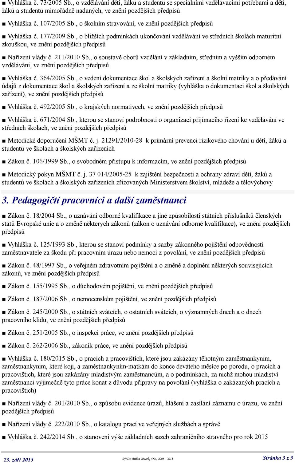 211/2010 Sb., o soustavě oborů vzdělání v základním, středním a vyšším odborném vzdělávání, ve znění pozdějších Vyhláška č. 364/2005 Sb.