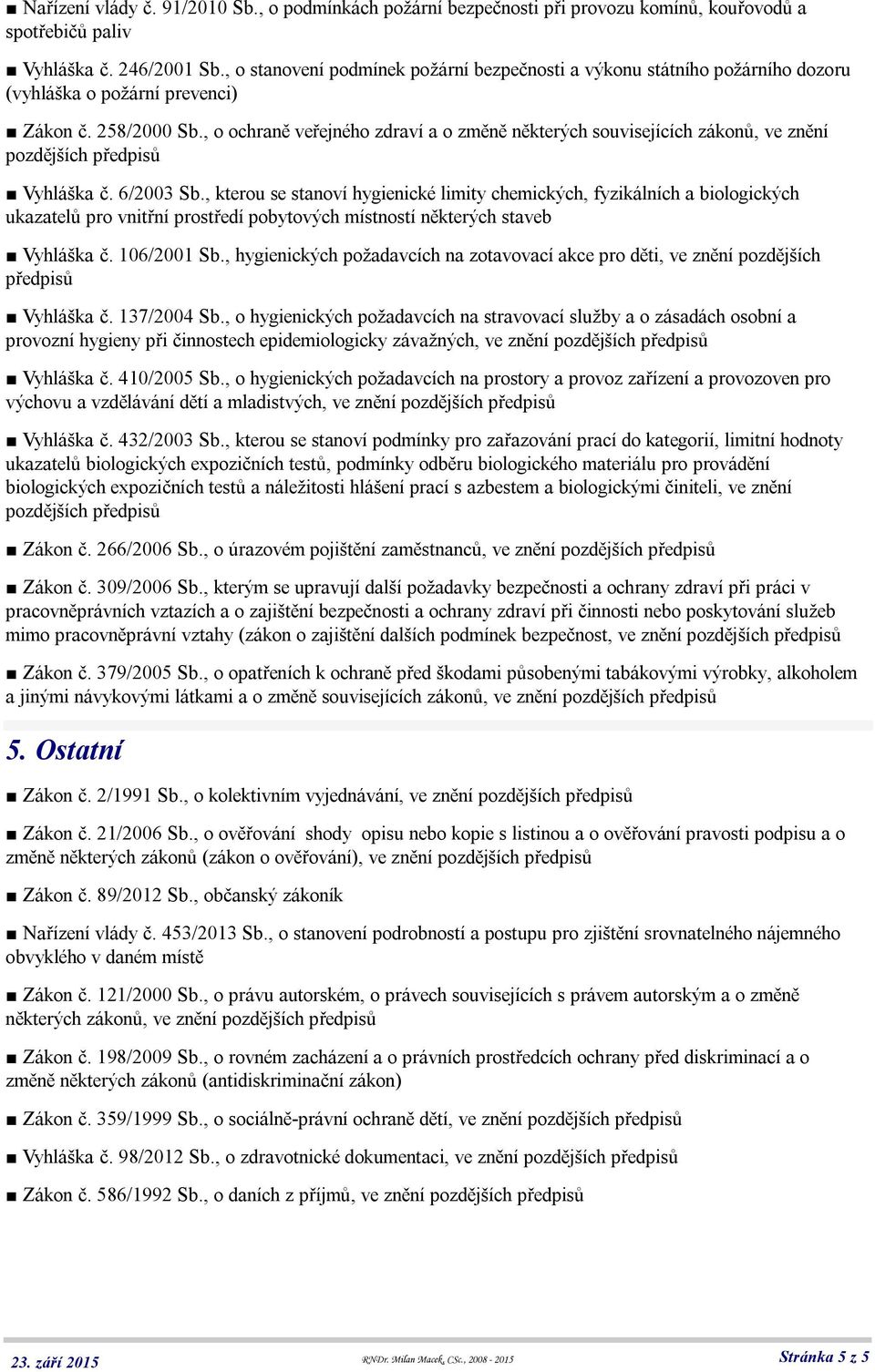 , o ochraně veřejného zdraví a o změně některých souvisejících zákonů, ve znění pozdějších Vyhláška č. 6/2003 Sb.