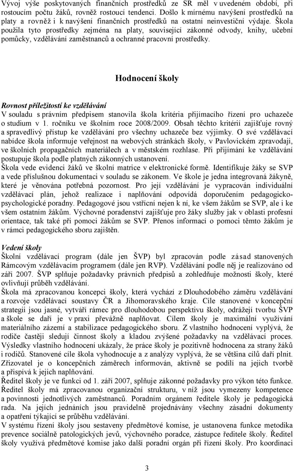 Škola použila tyto prostředky zejména na platy, související zákonné odvody, knihy, učební pomůcky, vzdělávání zaměstnanců a ochranné pracovní prostředky.