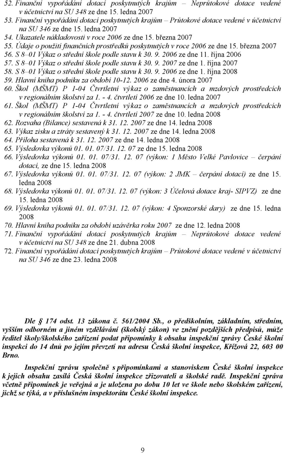 Údaje o použití finančních prostředků poskytnutých v roce 2006 ze dne 15. března 2007 56. S 8 01 Výkaz o střední škole podle stavu k 30. 9. 2006 ze dne 11. října 2006 57.