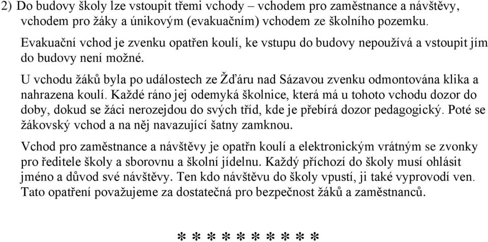 U vchodu žáků byla po událostech ze Žďáru nad Sázavou zvenku odmontována klika a nahrazena koulí.