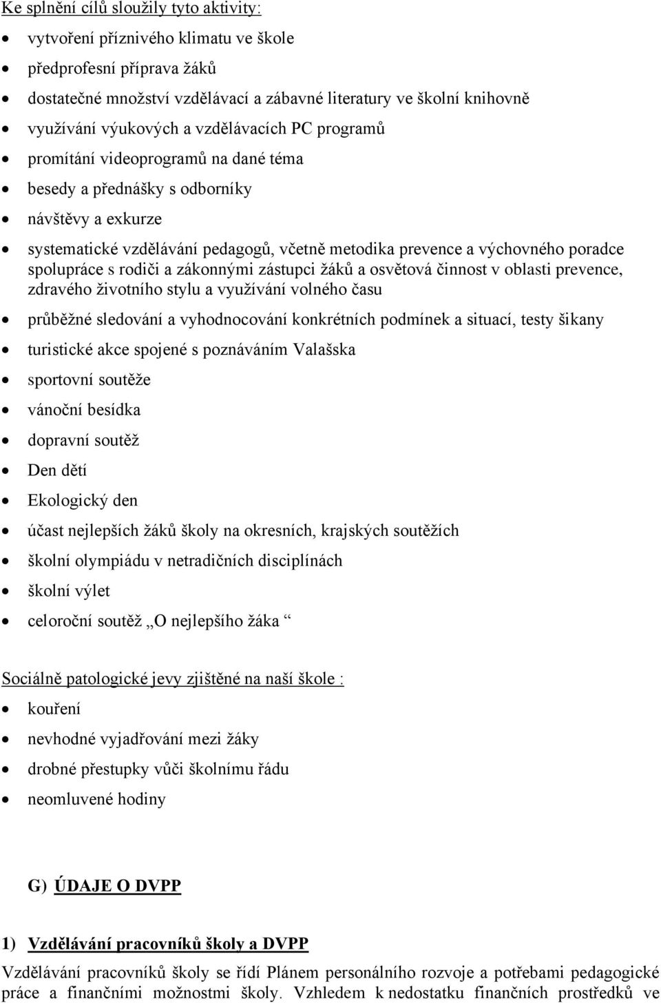 spolupráce s rodiči a zákonnými zástupci žáků a osvětová činnost v oblasti prevence, zdravého životního stylu a využívání volného času průběžné sledování a vyhodnocování konkrétních podmínek a