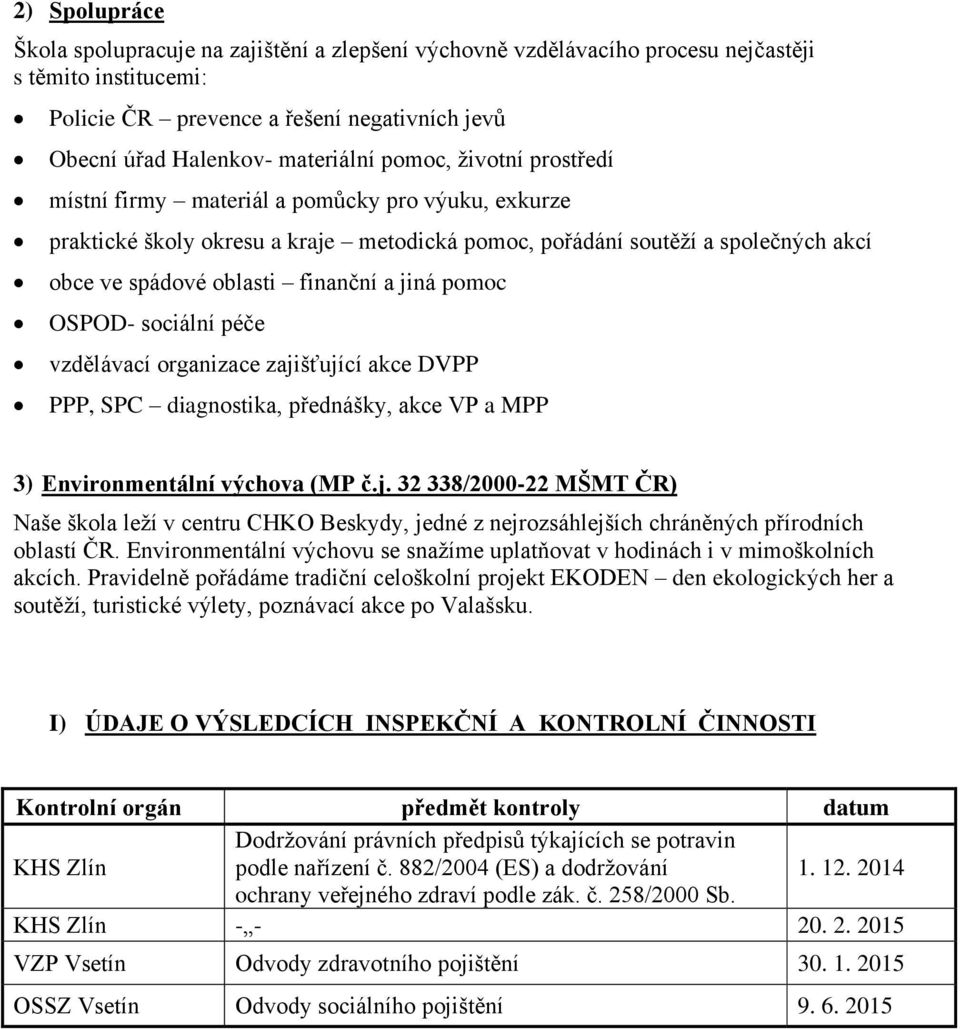 pomoc OSPOD- sociální péče vzdělávací organizace zajišťující akce DVPP PPP, SPC diagnostika, přednášky, akce VP a MPP 3) Environmentální výchova (MP č.j. 32 338/2000-22 MŠMT ČR) Naše škola leží v centru CHKO Beskydy, jedné z nejrozsáhlejších chráněných přírodních oblastí ČR.