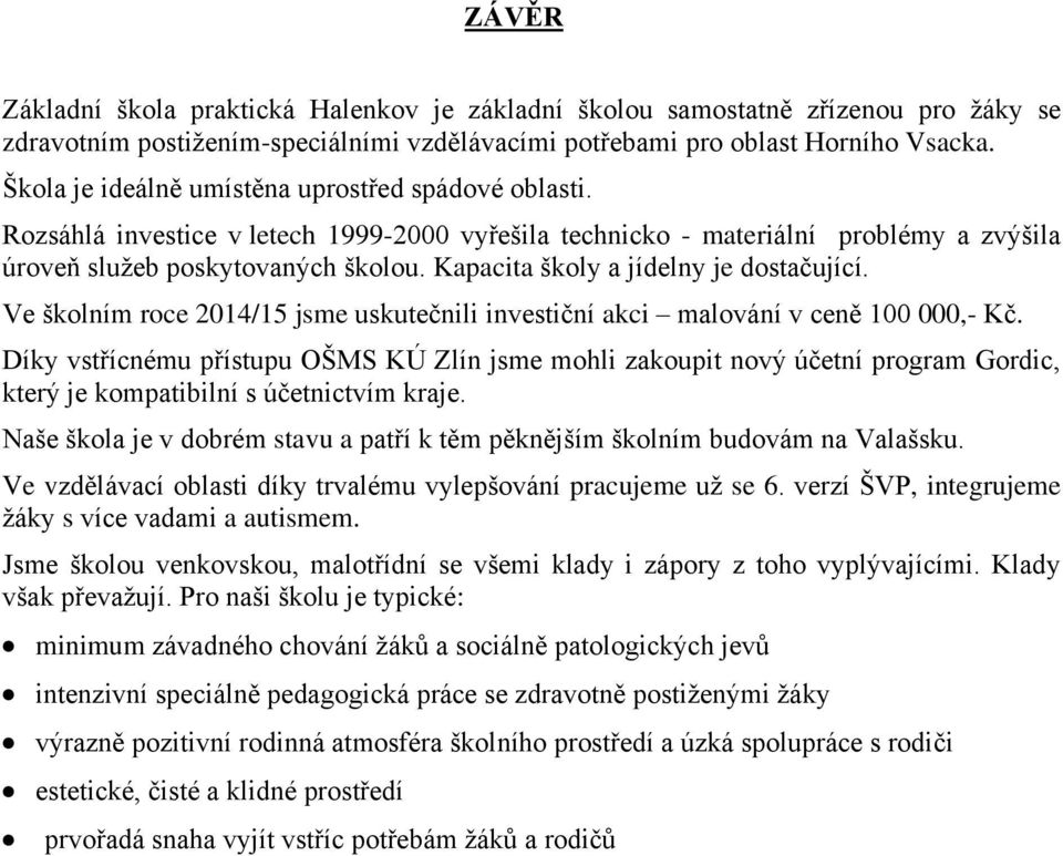 Kapacita školy a jídelny je dostačující. Ve školním roce 2014/15 jsme uskutečnili investiční akci malování v ceně 100 000,- Kč.