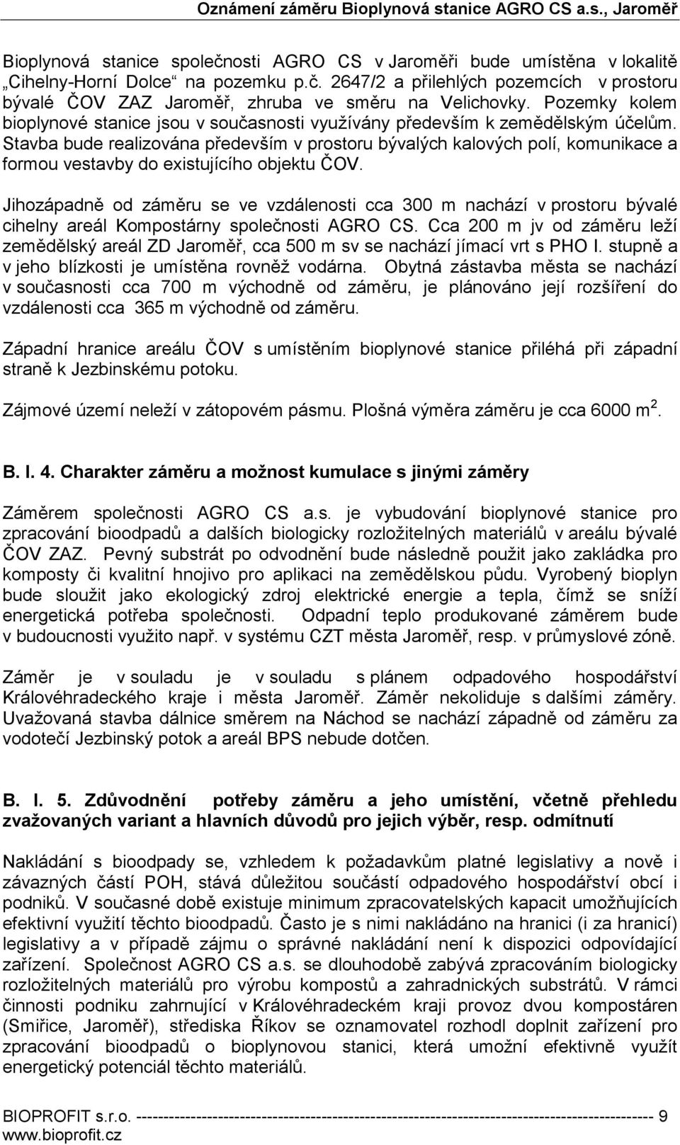 Stavba bude realizována především v prostoru bývalých kalových polí, komunikace a formou vestavby do existujícího objektu ČOV.